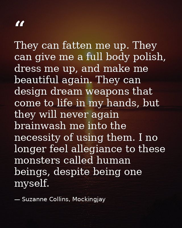 They can fatten me up. They can give me a full body polish, dress me up, and make me beautiful again. They can design dr — Suzanne Collins, Mockingjay