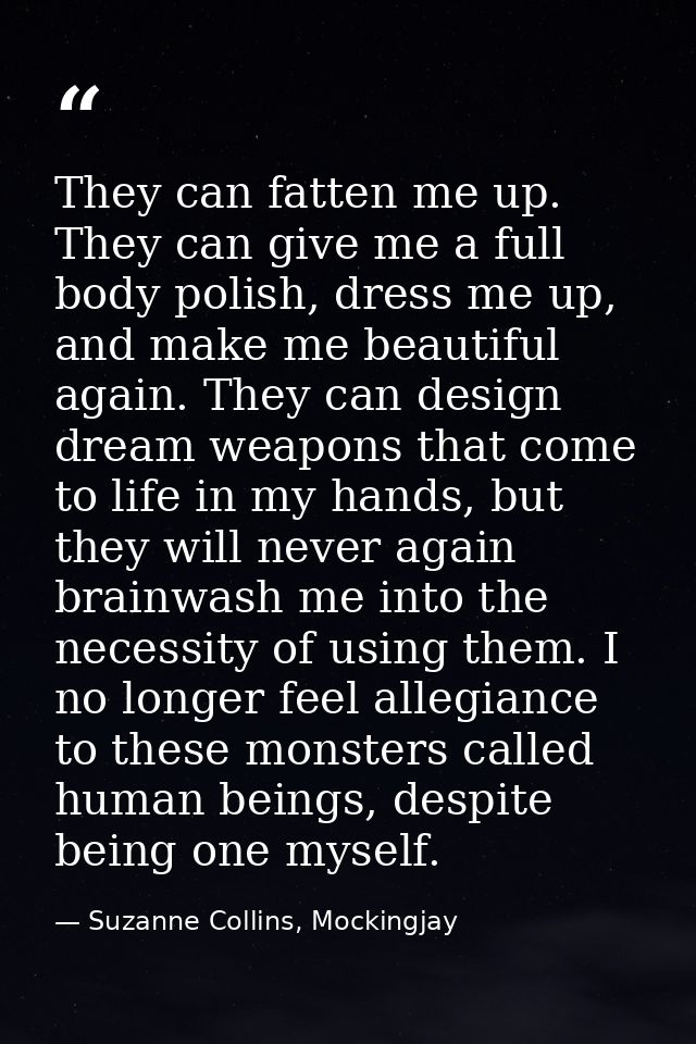 They can fatten me up. They can give me a full body polish, dress me up, and make me beautiful again. They can design dr — Suzanne Collins, Mockingjay