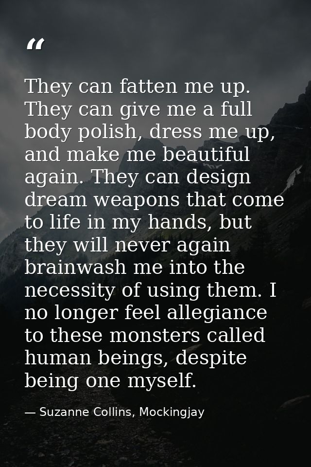They can fatten me up. They can give me a full body polish, dress me up, and make me beautiful again. They can design dr — Suzanne Collins, Mockingjay