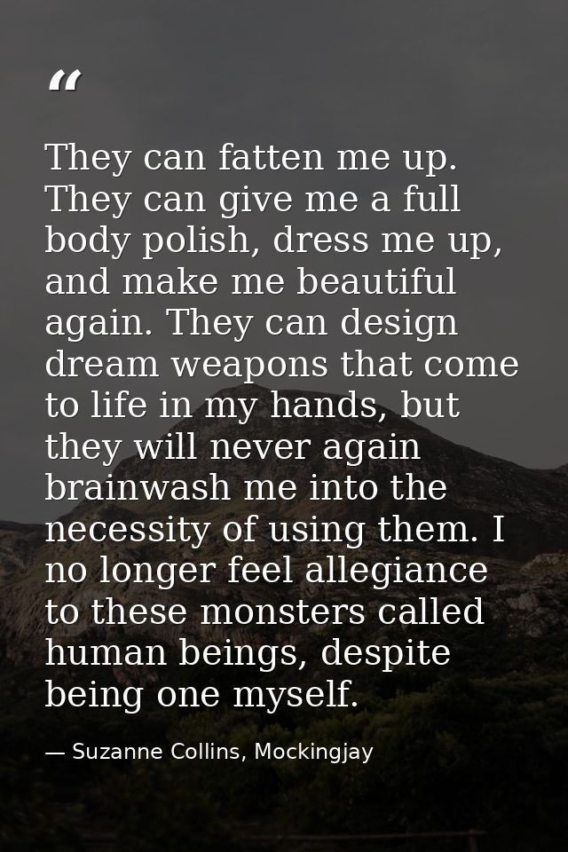 They can fatten me up. They can give me a full body polish, dress me up, and make me beautiful again. They can design dr — Suzanne Collins, Mockingjay