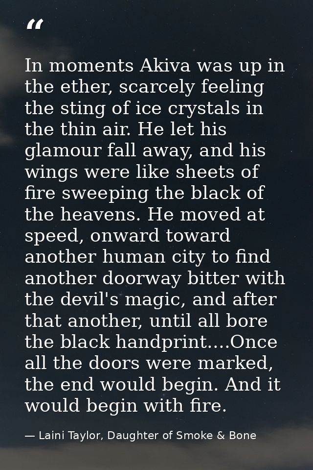 In moments Akiva was up in the ether, scarcely feeling the sting of ice crystals in the thin air. He let his glamour fal — Laini Taylor, Daughter of Smoke & Bone