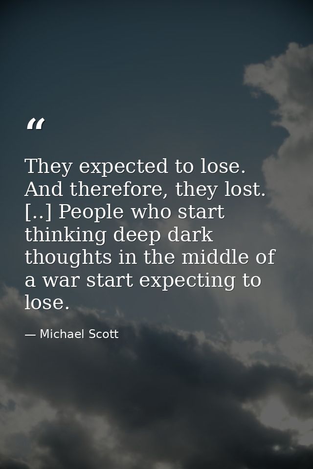 They ex­pect­ed to lose. And there­fore, they lost. [..] Peo­ple who start think­ing deep dark thoughts in the mid­dle o — Michael Scott