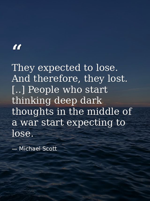They ex­pect­ed to lose. And there­fore, they lost. [..] Peo­ple who start think­ing deep dark thoughts in the mid­dle o — Michael Scott