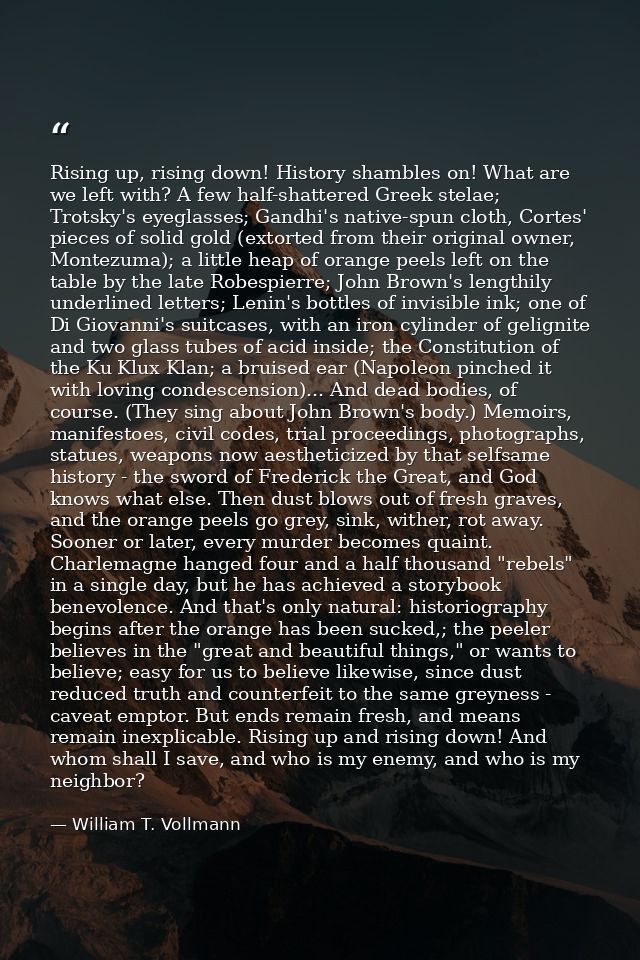 Rising up, rising down! History shambles on! What are we left with? A few half-shattered Greek stelae; Trotsky's eyeglas — William T. Vollmann