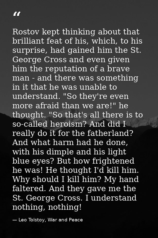 Rostov kept thinking about that brilliant feat of his, which, to his surprise, had gained him the St. George Cross and e — Leo Tolstoy, War and Peace