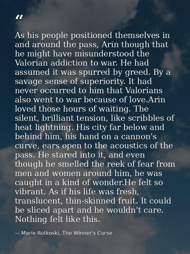 As his people positioned themselves in and around the pass, Arin though that he might have misunderstood the Valorian ad — Marie Rutkoski, The Winner's Curse