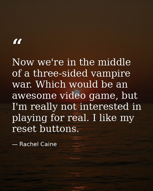 Now we're in the middle of a three-sided vampire war. Which would be an awesome video game, but I'm really not intereste — Rachel Caine
