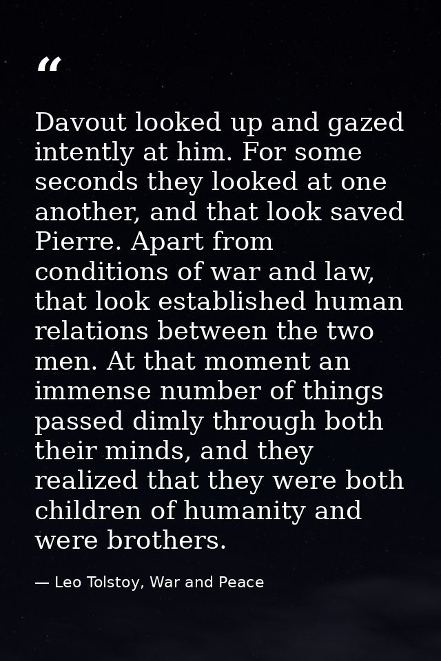 Davout looked up and gazed intently at him. For some seconds they looked at one another, and that look saved Pierre. Apa — Leo Tolstoy, War and Peace