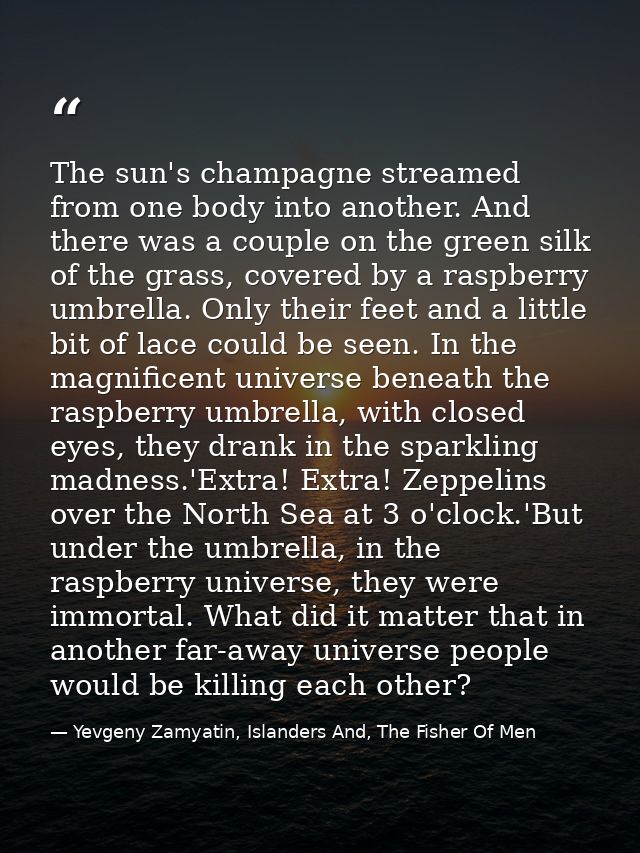 The sun's champagne streamed from one body into another. And there was a couple on the green silk of the grass, covered  — Yevgeny Zamyatin, Islanders And, The Fisher Of Men