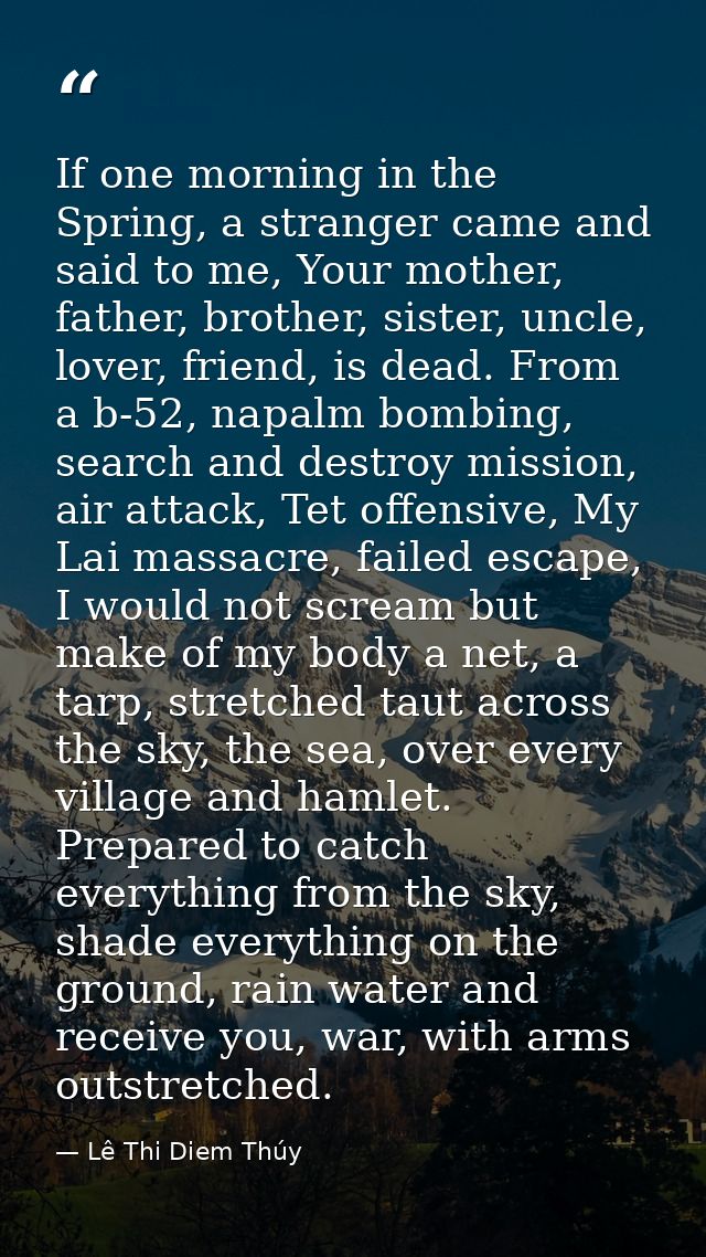 If one morning in the Spring, a stranger came and said to me, Your mother, father, brother, sister, uncle, lover, friend — Lê Thi Diem Thúy