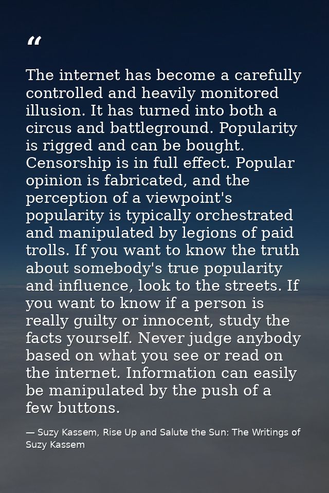 The internet has become a carefully controlled and heavily monitored illusion. It has turned into both a circus and batt — Suzy Kassem, Rise Up and Salute the Sun: The Writings of Suzy Kassem