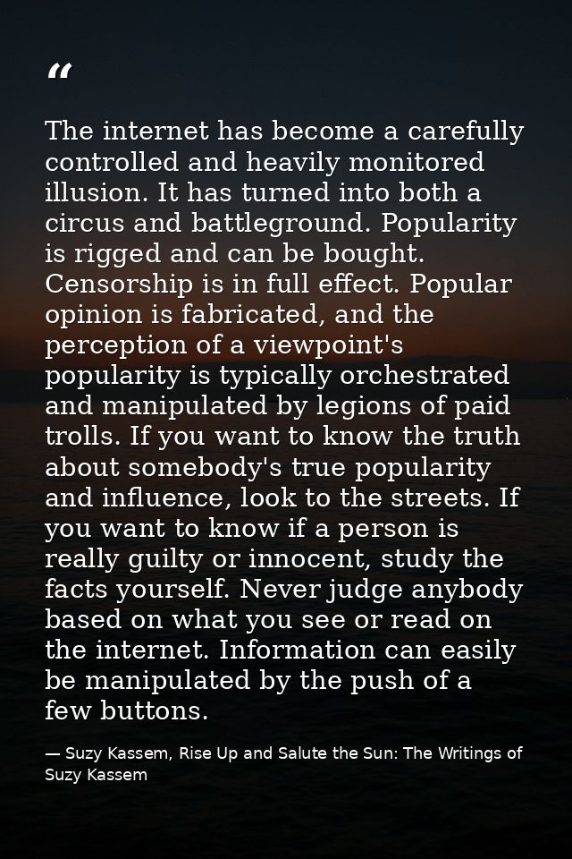 The internet has become a carefully controlled and heavily monitored illusion. It has turned into both a circus and batt — Suzy Kassem, Rise Up and Salute the Sun: The Writings of Suzy Kassem