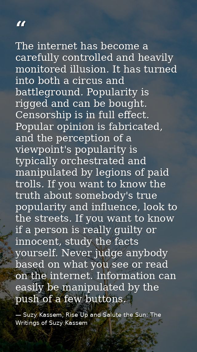 The internet has become a carefully controlled and heavily monitored illusion. It has turned into both a circus and batt — Suzy Kassem, Rise Up and Salute the Sun: The Writings of Suzy Kassem