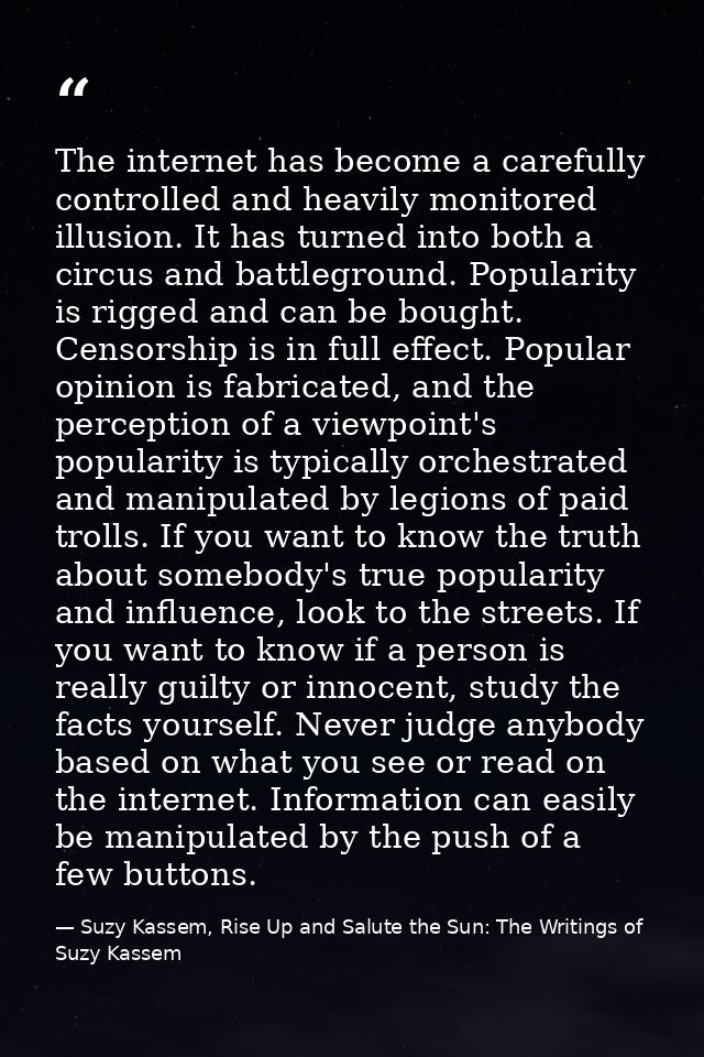 The internet has become a carefully controlled and heavily monitored illusion. It has turned into both a circus and batt — Suzy Kassem, Rise Up and Salute the Sun: The Writings of Suzy Kassem