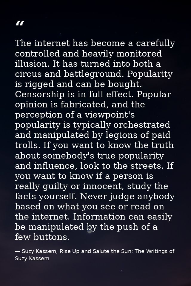 The internet has become a carefully controlled and heavily monitored illusion. It has turned into both a circus and batt — Suzy Kassem, Rise Up and Salute the Sun: The Writings of Suzy Kassem
