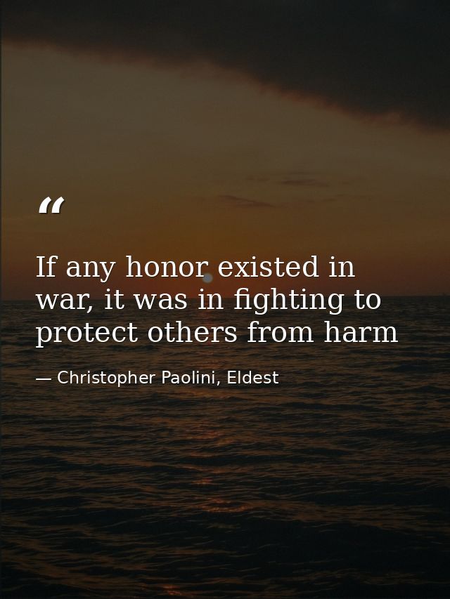 If any honor existed in war, it was in fighting to protect others from harm — Christopher Paolini, Eldest