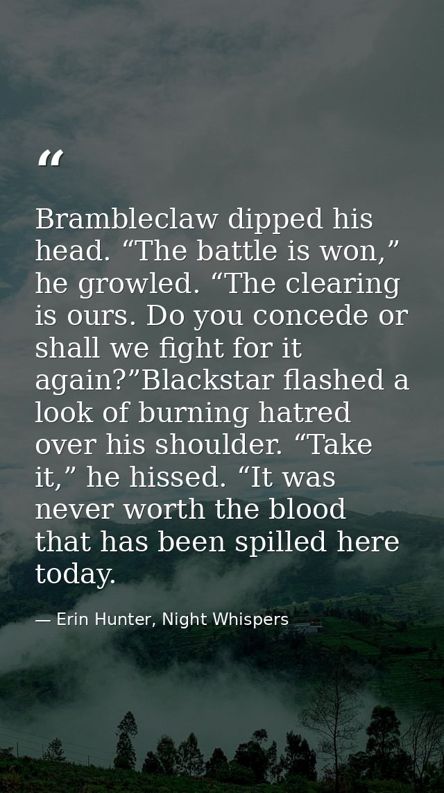 Brambleclaw dipped his head. “The battle is won,” he growled. “The clearing is ours. Do you concede or shall we fight fo — Erin Hunter, Night Whispers