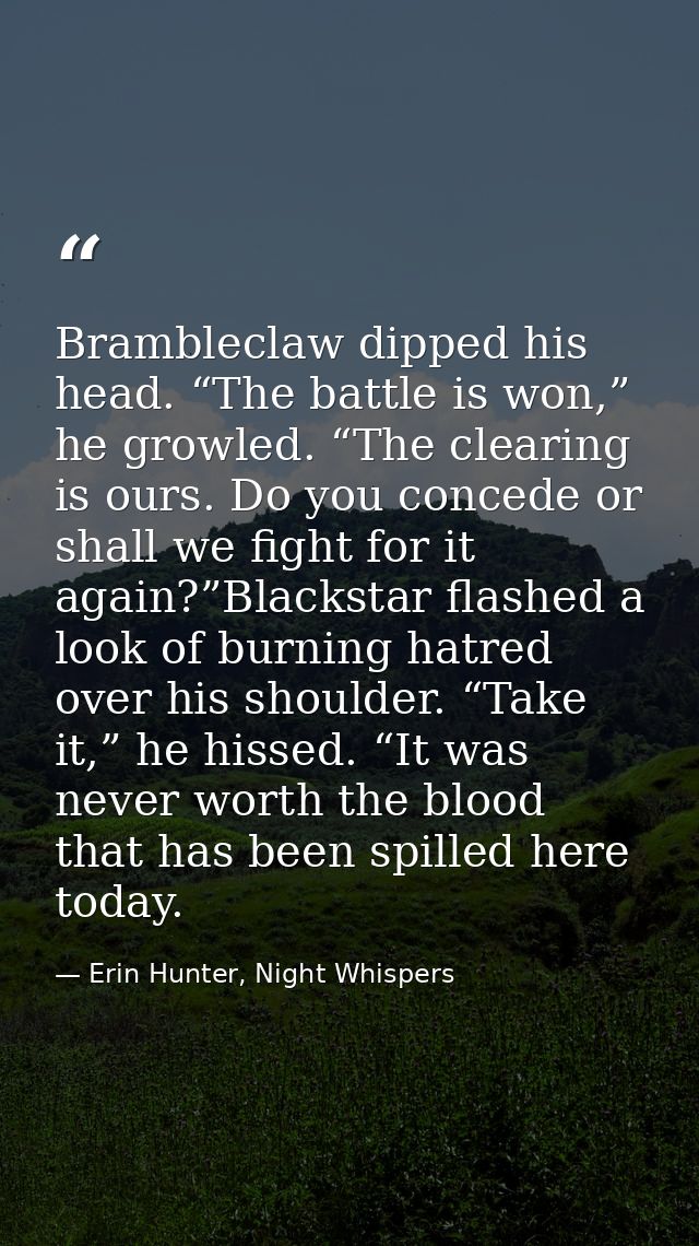 Brambleclaw dipped his head. “The battle is won,” he growled. “The clearing is ours. Do you concede or shall we fight fo — Erin Hunter, Night Whispers