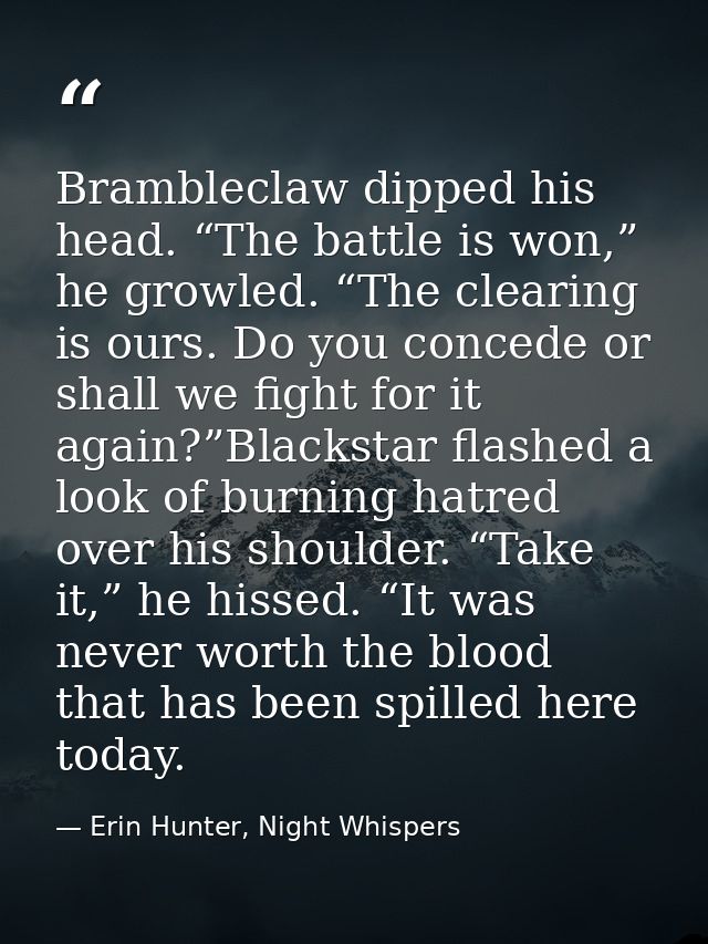 Brambleclaw dipped his head. “The battle is won,” he growled. “The clearing is ours. Do you concede or shall we fight fo — Erin Hunter, Night Whispers