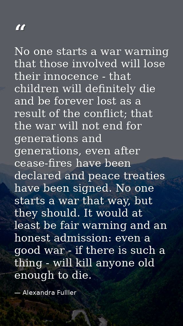 No one starts a war warning that those involved will lose their innocence - that children will definitely die and be for — Alexandra Fulller