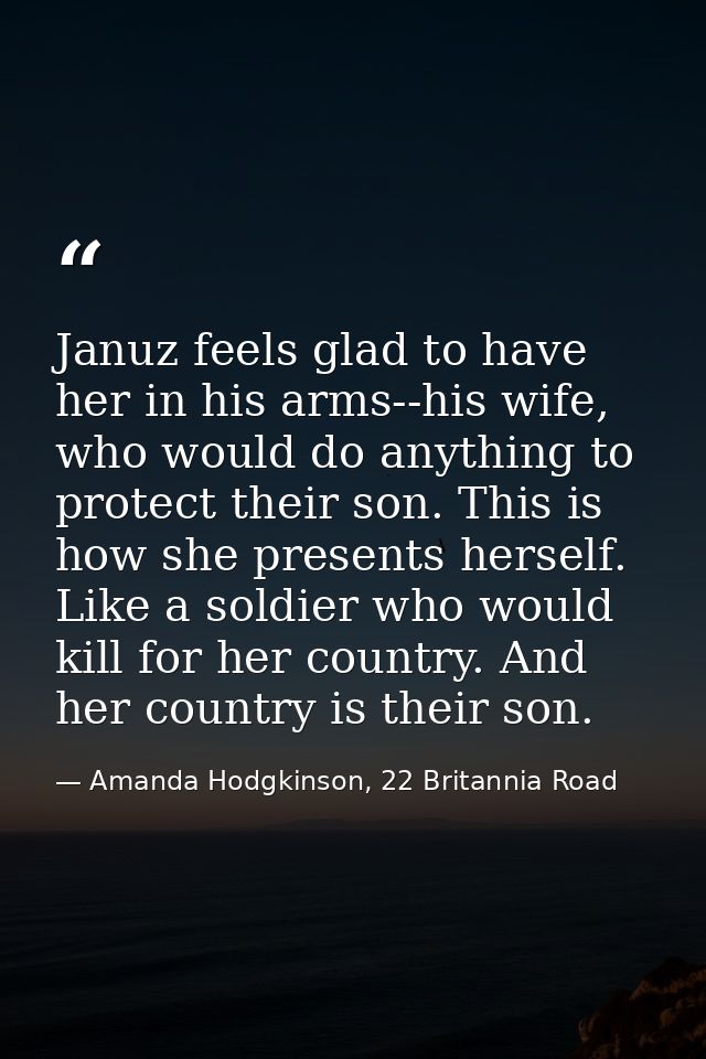 Januz feels glad to have her in his arms--his wife, who would do anything to protect their son. This is how she presents — Amanda Hodgkinson, 22 Britannia Road