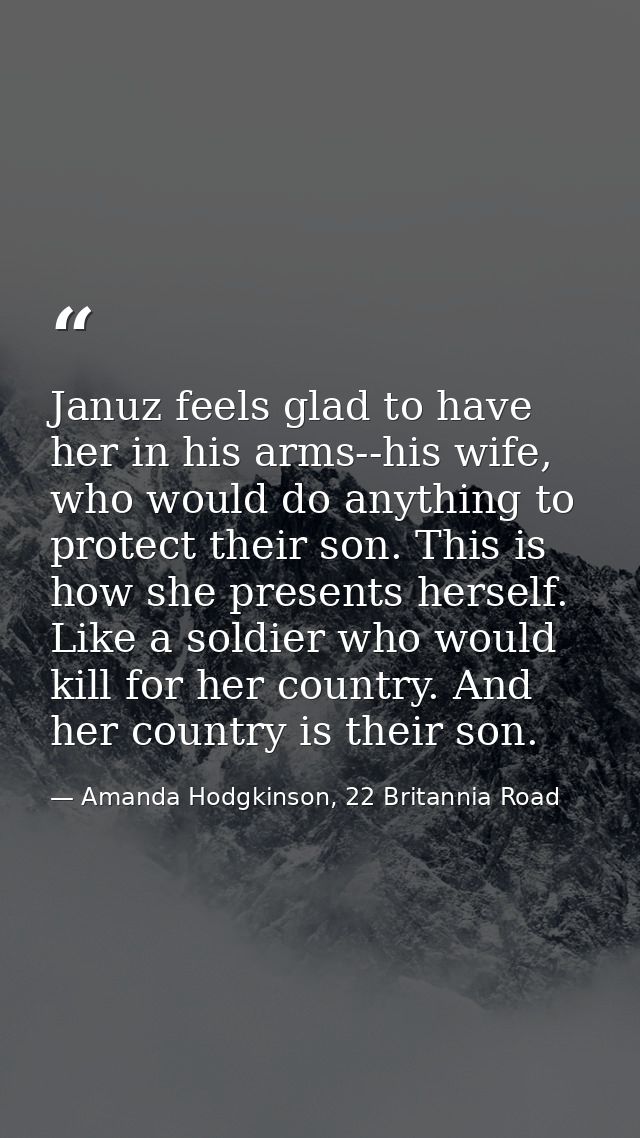 Januz feels glad to have her in his arms--his wife, who would do anything to protect their son. This is how she presents — Amanda Hodgkinson, 22 Britannia Road