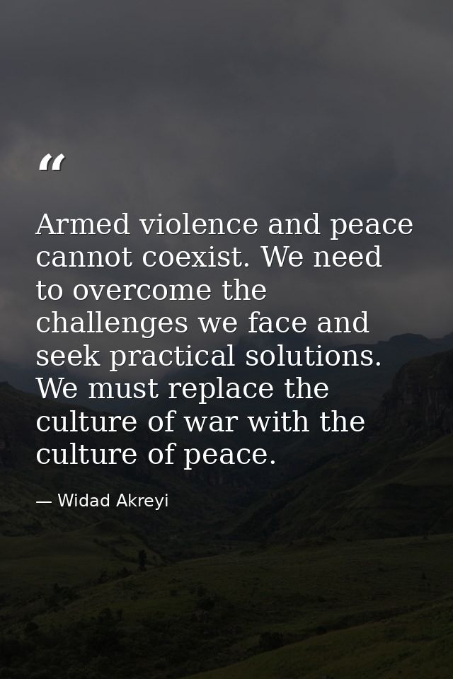 Armed violence and peace cannot coexist. We need to overcome the challenges we face and seek practical solutions. We mus — Widad Akreyi