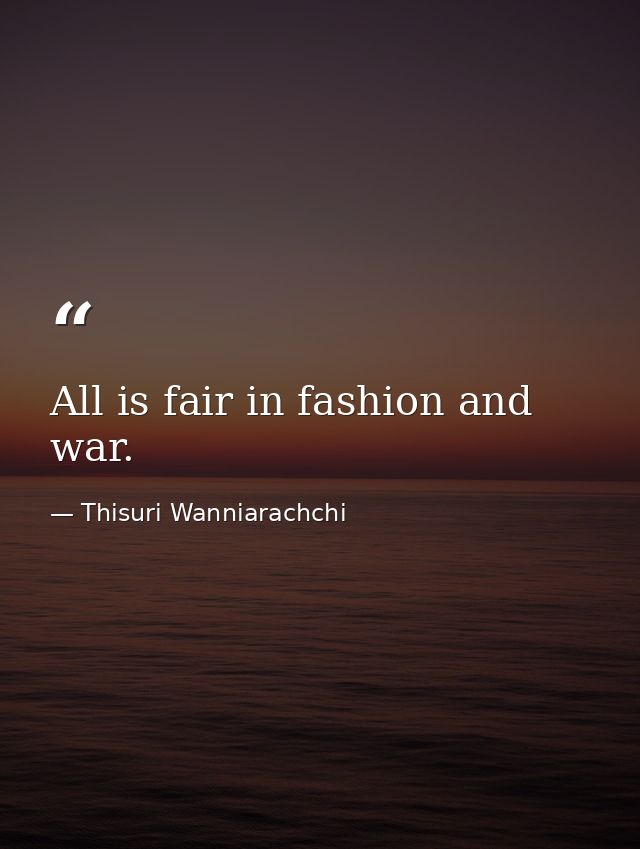 All is fair in fashion and war. — Thisuri Wanniarachchi