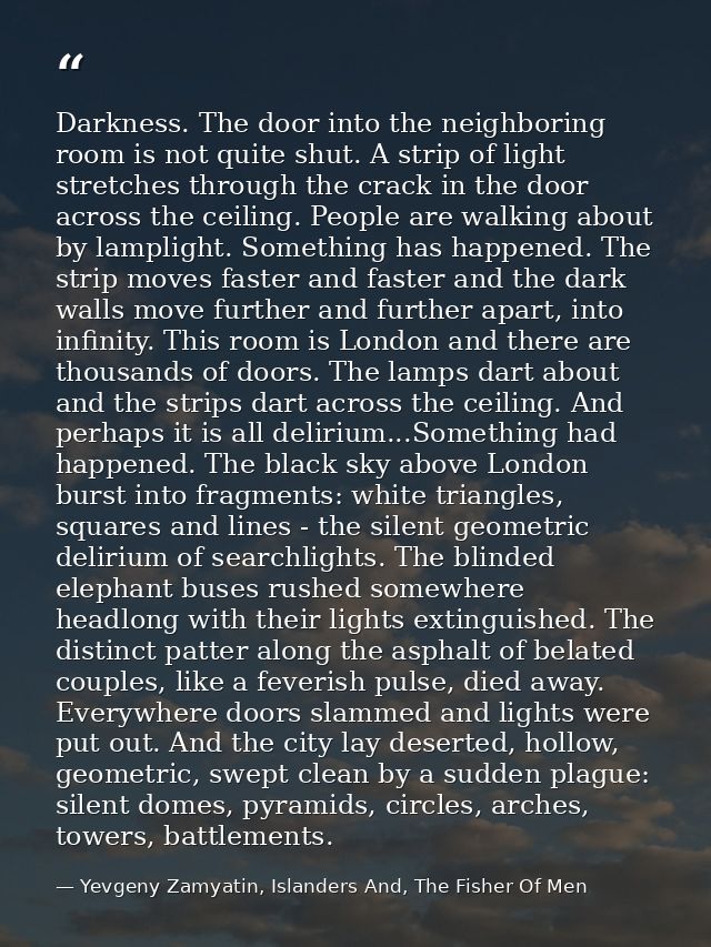 Darkness. The door into the neighboring room is not quite shut. A strip of light stretches through the crack in the door — Yevgeny Zamyatin, Islanders And, The Fisher Of Men