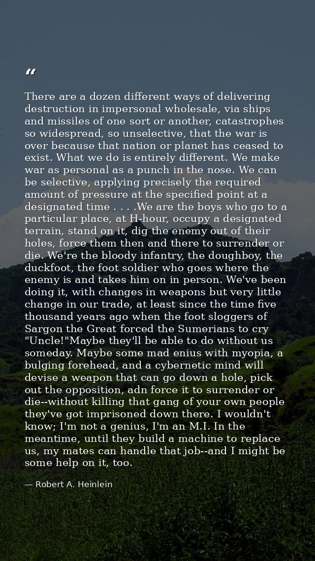 There are a dozen different ways of delivering destruction in impersonal wholesale, via ships and missiles of one sort o — Robert A. Heinlein