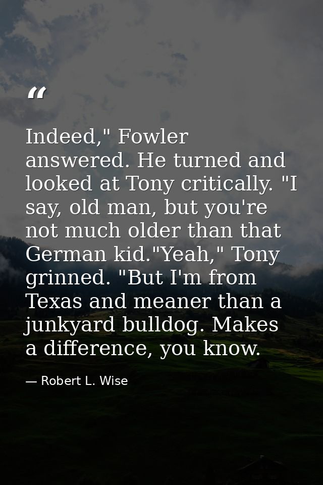 Indeed," Fowler answered. He turned and looked at Tony critically. "I say, old man, but you're not much older than that  — Robert L. Wise