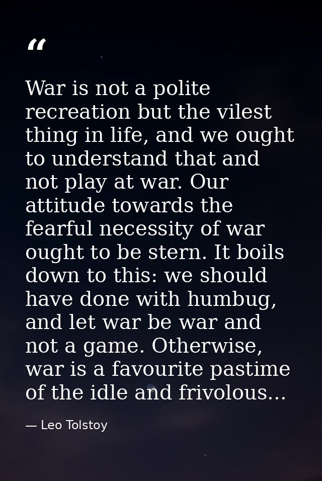 War is not a polite recreation but the vilest thing in life, and we ought to understand that and not play at war. Our at — Leo Tolstoy