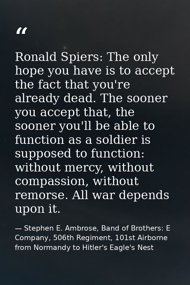 Ronald Spiers: The only hope you have is to accept the fact that you're already dead. The sooner you accept that, the so — Stephen E. Ambrose, Band of Brothers: E Company, 506th Regiment, 101st Airborne from Normandy to Hitler's Eagle's Nest
