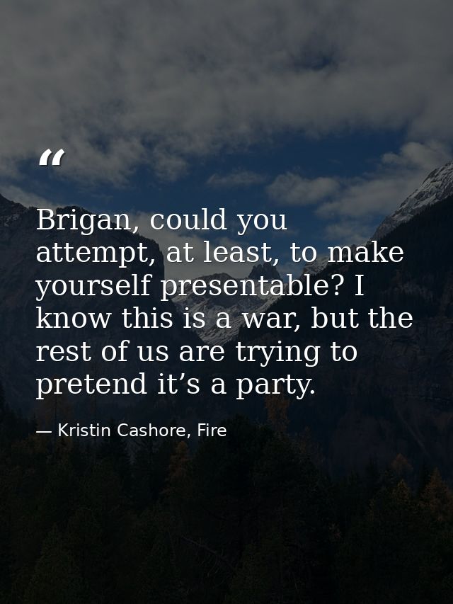 Brigan, could you attempt, at least, to make yourself presentable? I know this is a war, but the rest of us are trying t — Kristin Cashore, Fire