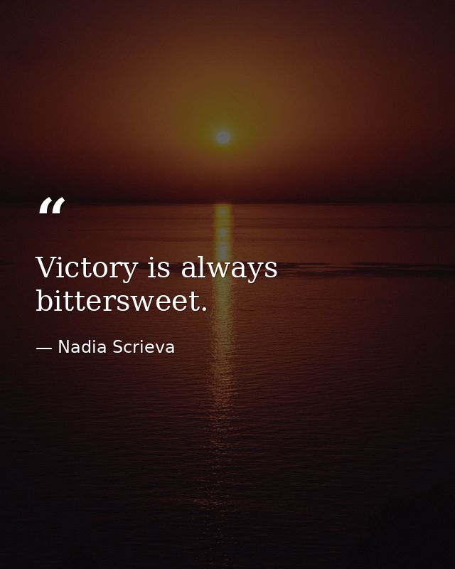 Victory is always bittersweet. — Nadia Scrieva