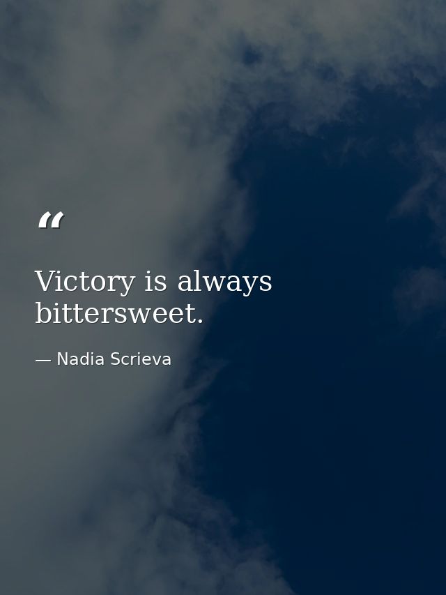 Victory is always bittersweet. — Nadia Scrieva