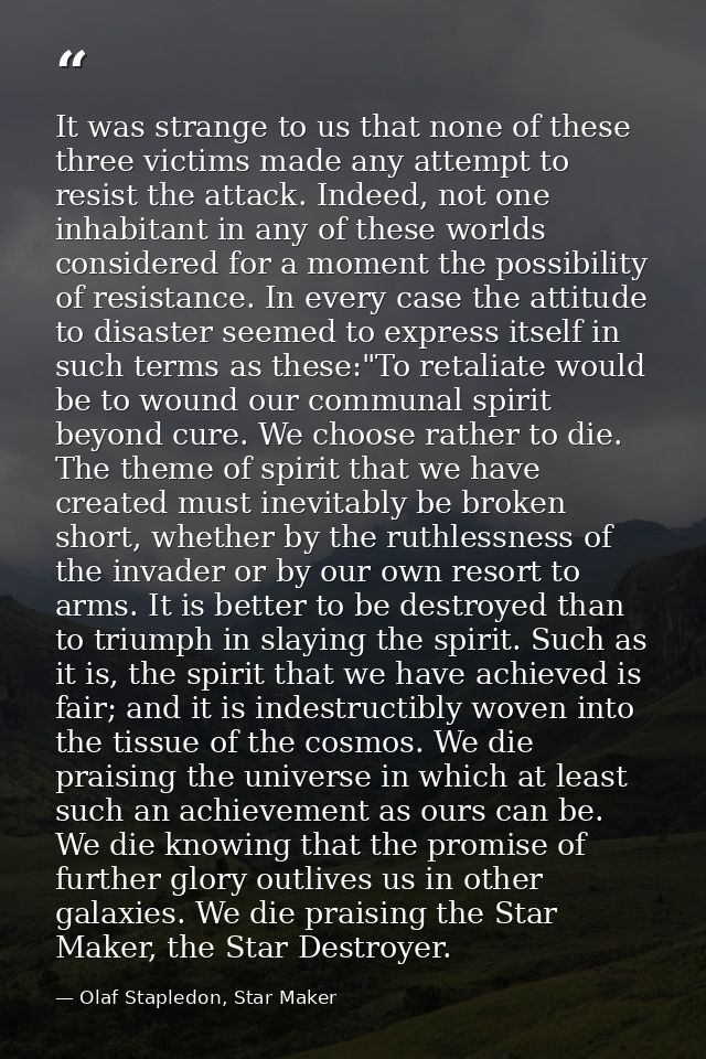 It was strange to us that none of these three victims made any attempt to resist the attack. Indeed, not one inhabitant  — Olaf Stapledon, Star Maker