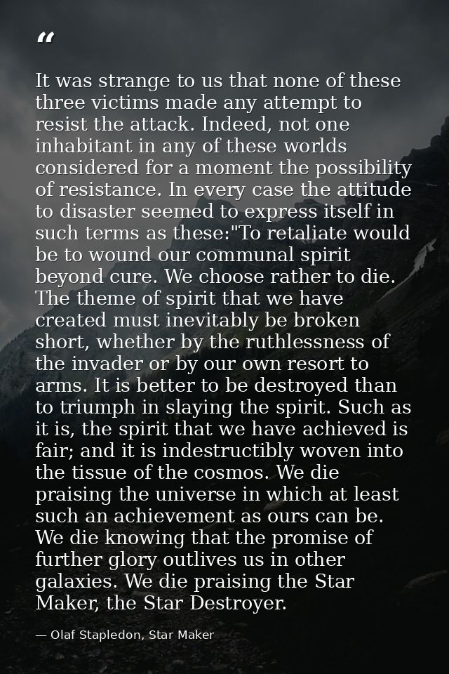 It was strange to us that none of these three victims made any attempt to resist the attack. Indeed, not one inhabitant  — Olaf Stapledon, Star Maker