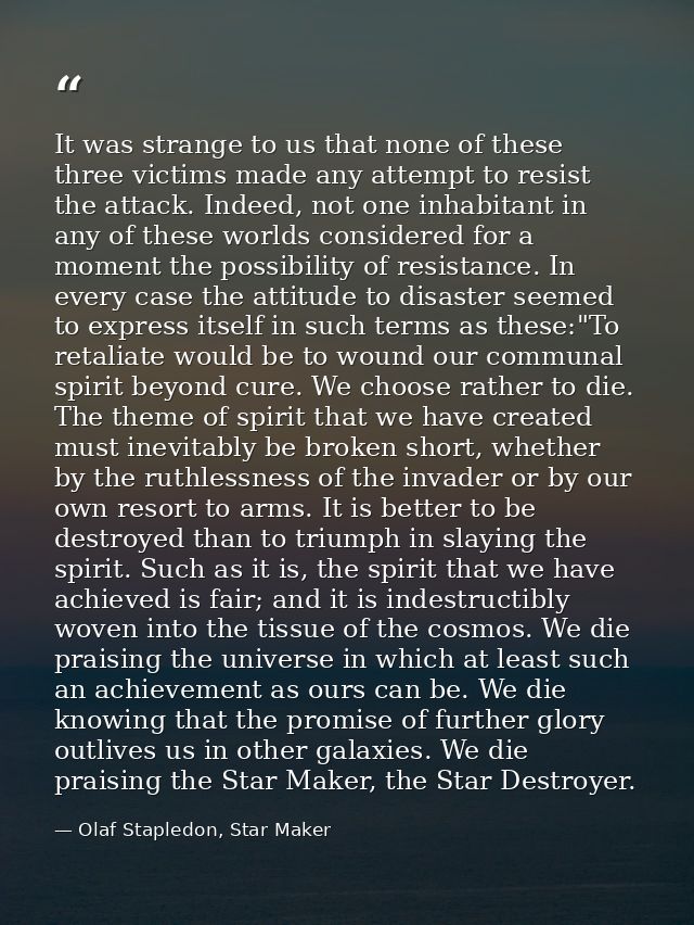 It was strange to us that none of these three victims made any attempt to resist the attack. Indeed, not one inhabitant  — Olaf Stapledon, Star Maker