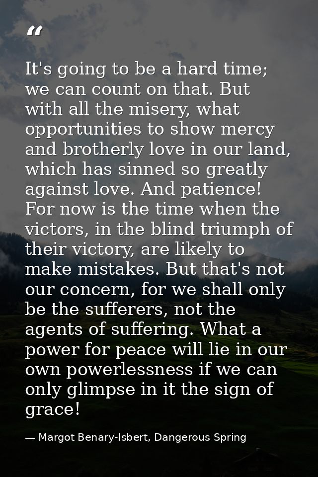 It's going to be a hard time; we can count on that. But with all the misery, what opportunities to show mercy and brothe — Margot Benary-Isbert, Dangerous Spring
