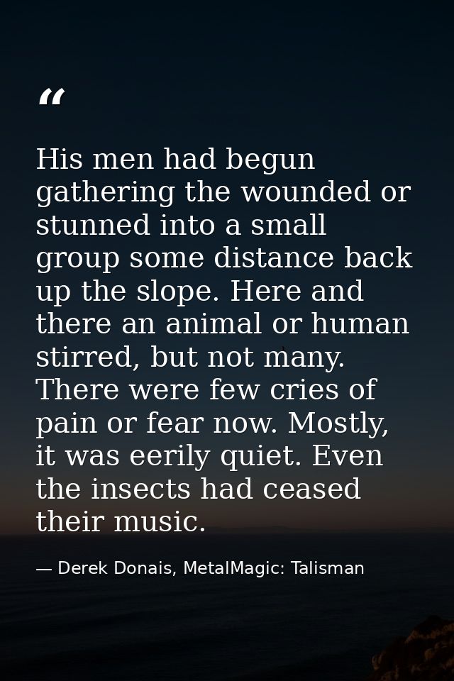 His men had begun gathering the wounded or stunned into a small group some distance back up the slope. Here and there an — Derek Donais, MetalMagic: Talisman