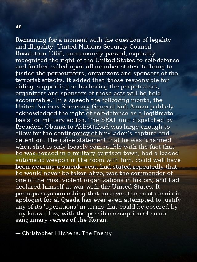 Remaining for a moment with the question of legality and illegality: United Nations Security Council Resolution 1368, un — Christopher Hitchens, The Enemy