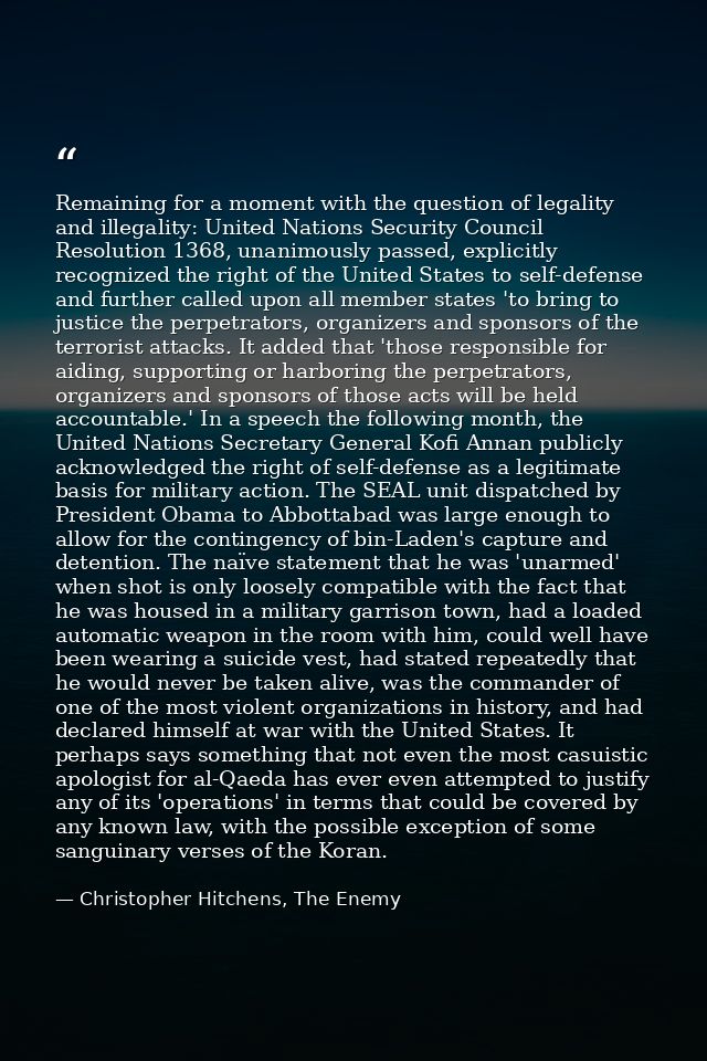 Remaining for a moment with the question of legality and illegality: United Nations Security Council Resolution 1368, un — Christopher Hitchens, The Enemy