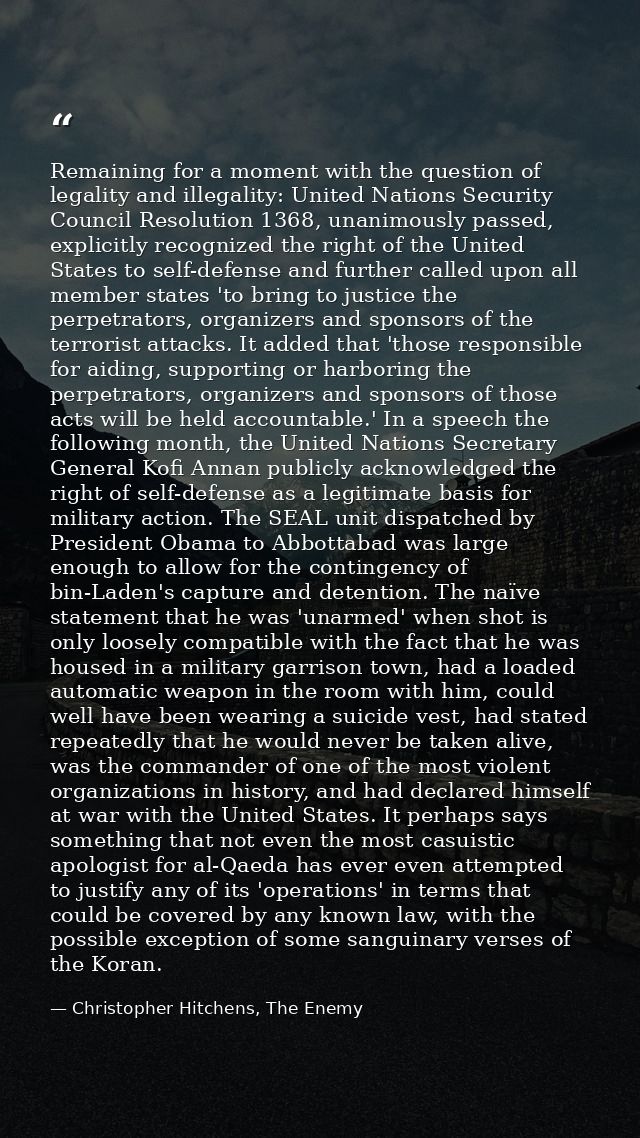Remaining for a moment with the question of legality and illegality: United Nations Security Council Resolution 1368, un — Christopher Hitchens, The Enemy