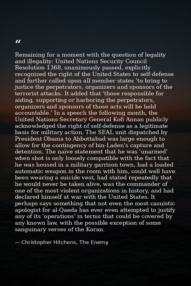 Remaining for a moment with the question of legality and illegality: United Nations Security Council Resolution 1368, un — Christopher Hitchens, The Enemy