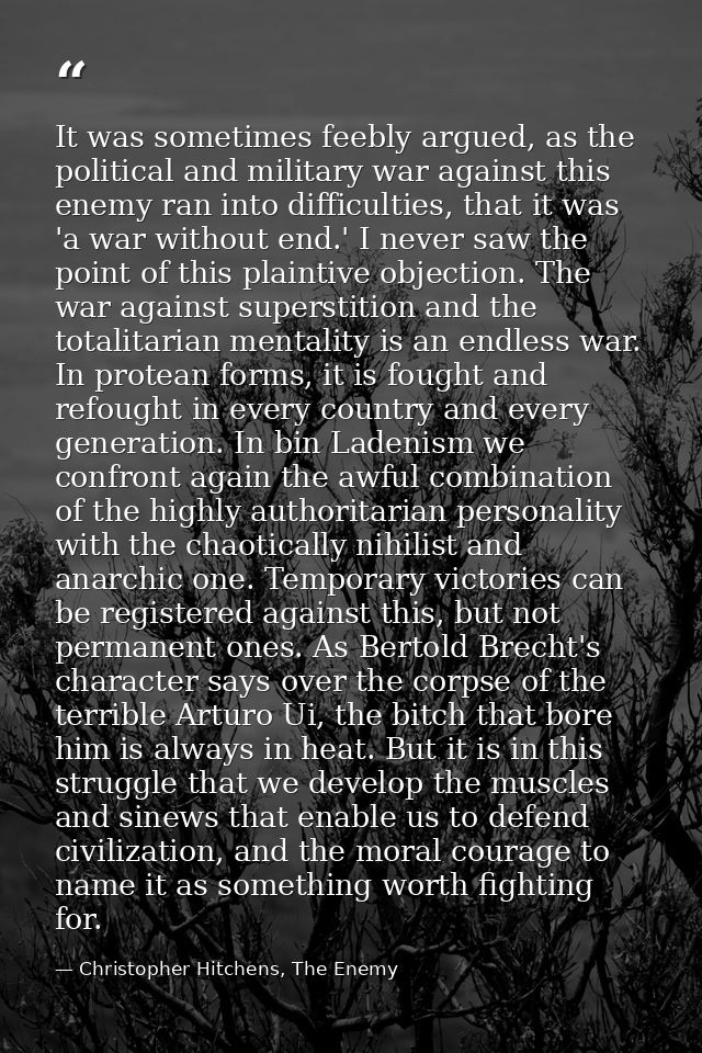 It was sometimes feebly argued, as the political and military war against this enemy ran into difficulties, that it was  — Christopher Hitchens, The Enemy
