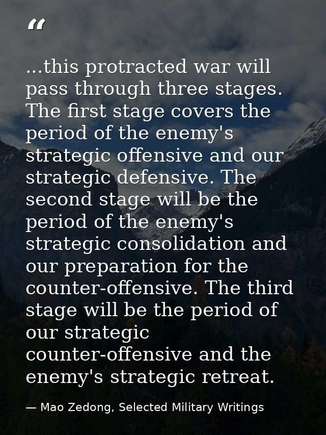 ...this protracted war will pass through three stages. The first stage covers the period of the enemy's strategic offens — Mao Zedong, Selected Military Writings