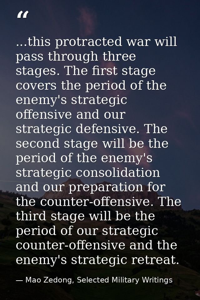 ...this protracted war will pass through three stages. The first stage covers the period of the enemy's strategic offens — Mao Zedong, Selected Military Writings