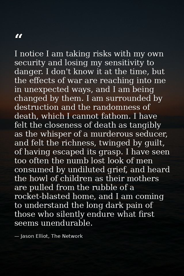 I notice I am taking risks with my own security and losing my sensitivity to danger. I don't know it at the time, but th — Jason Elliot, The Network