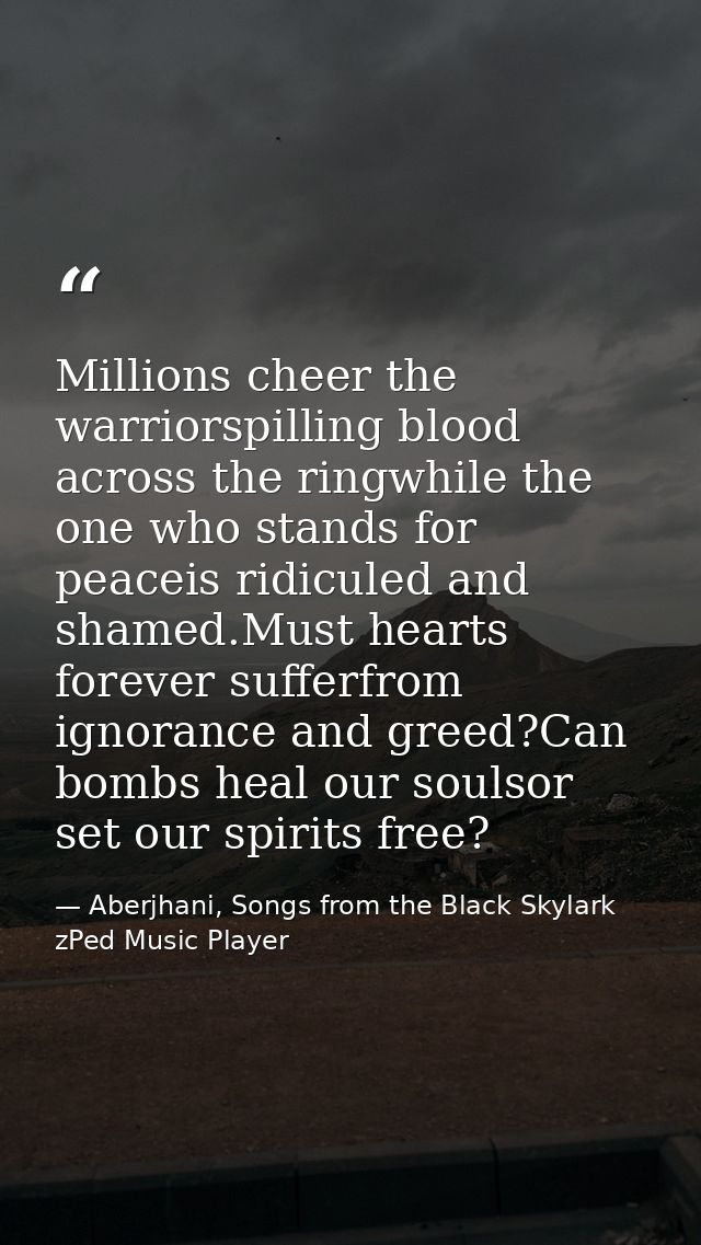Millions cheer the warriorspilling blood across the ringwhile the one who stands for peaceis ridiculed and shamed.Must h — Aberjhani, Songs from the Black Skylark zPed Music Player